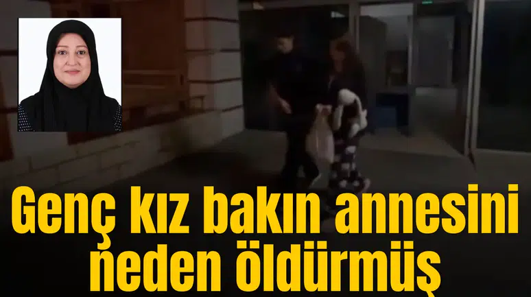 Genç kız bakın annesini neden öldürmüş