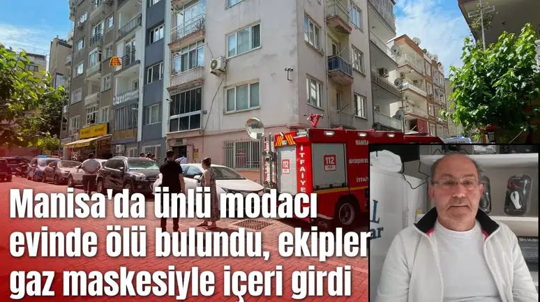 Manisa'da modacı evinde ölü bulundu, ekipler gaz maskesiyle içeri girdi