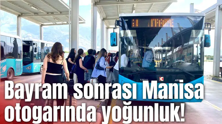 Bayram sonrası Manisa otogarında yoğunluk!