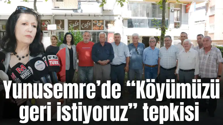 Yunusemre’de  “Köyümüzü geri istiyoruz” tepkisi