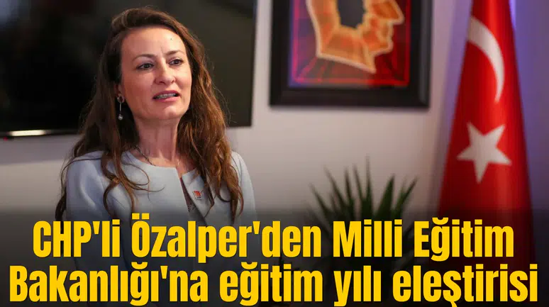 CHP'li Özalper'den Milli Eğitim Bakanlığı'na eğitim yılı eleştirisi