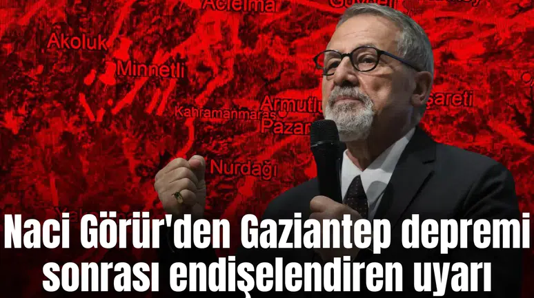 Naci Görür'den Gaziantep depremi sonrası endişelendiren uyarı