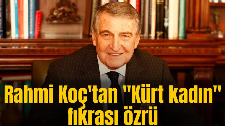 Rahmi Koç'tan "Kürt kadın" fıkrası özürü