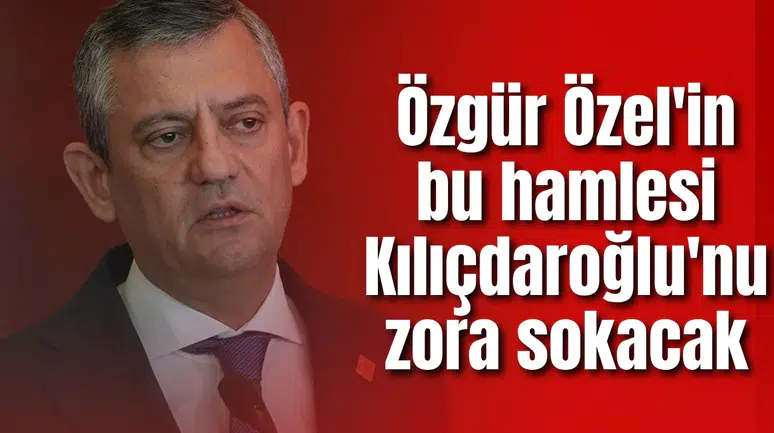 Özgür Özel'in bu hamlesi Kılıçdaroğlu'nu zora sokacak