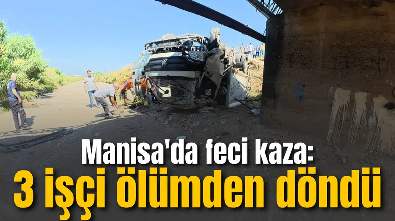 Manisa'da feci kaza: 3 işçi ölümden döndü