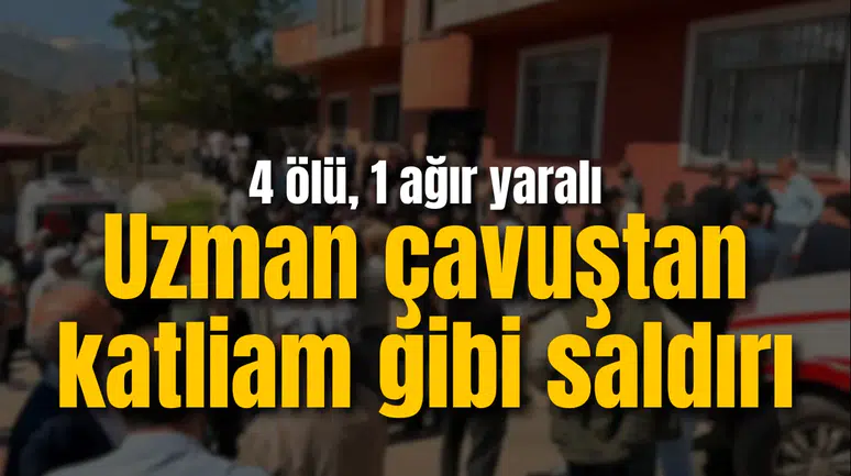 Uzman çavuştan katliam gibi saldırı: 4 ölü, 1 ağır yaralı