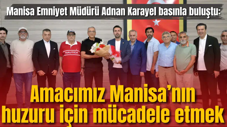Manisa Emniyet Müdürü Adnan Karayel basınla buluştu: Amacımız Manisa’nın huzuru için mücadele etmek