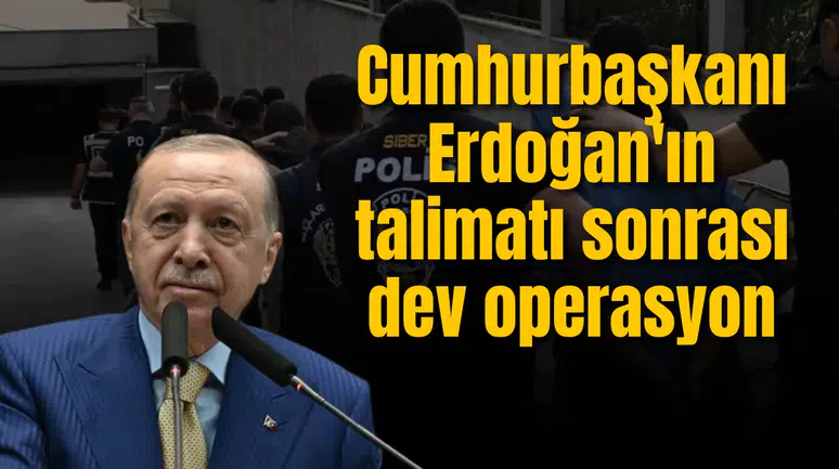 Cumhurbaşkanı Erdoğan'ın talimatı sonrası dev operasyon