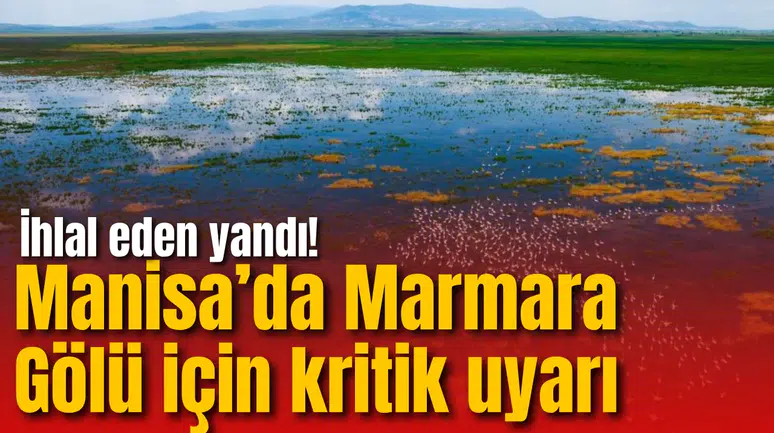 Manisa’da Marmara Gölü için kritik uyarı: İhlal eden yandı!