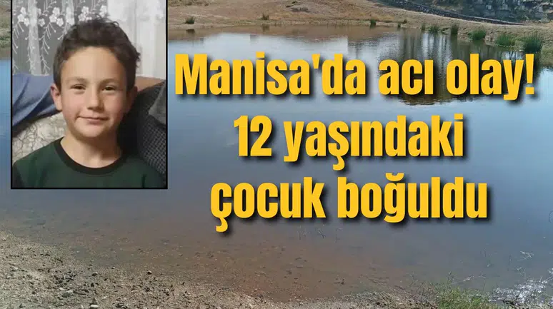 Manisa'da acı olay! 12 yaşındaki çocuk boğuldu