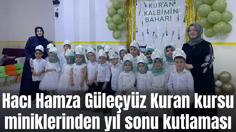 Hacı Hamza Güleçyüz Kuran kursu miniklerinden yıl sonu kutlaması