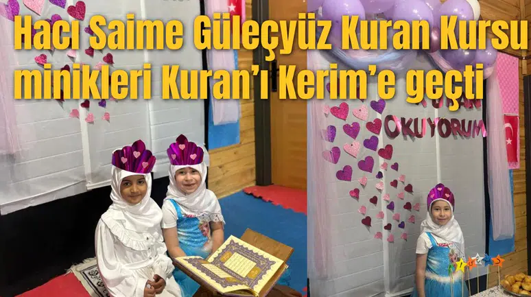 Hacı Saime Güleçyüz Kuran Kursu minikleri Kuran’ı Kerim’e geçti