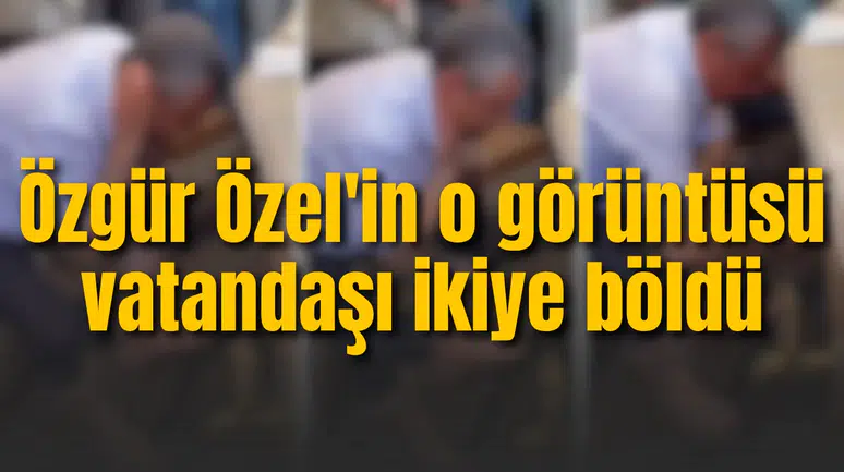 Özgür Özel'in o görüntüsü vatandaşı ikiye böldü