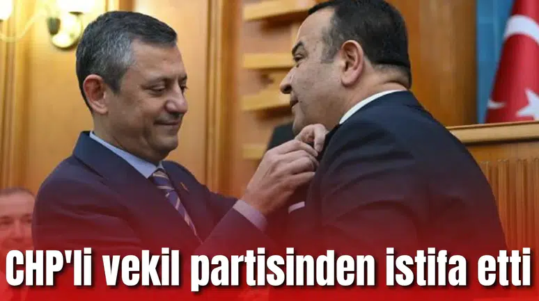 CHP'li vekil partisinden istifa etti