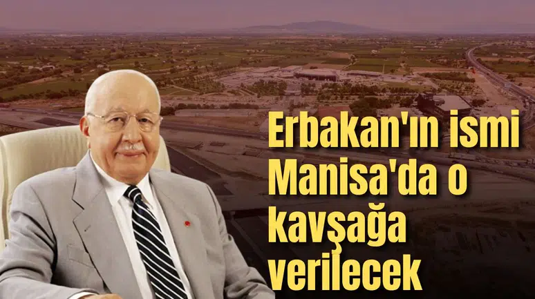 Erbakan'ın ismi Manisa'da o kavşağa verilecek