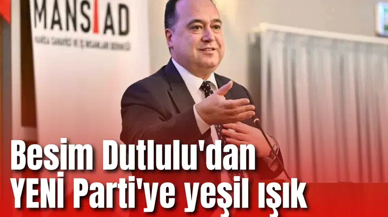 Besim Dutlulu'dan YENİ Parti'ye yeşil ışık