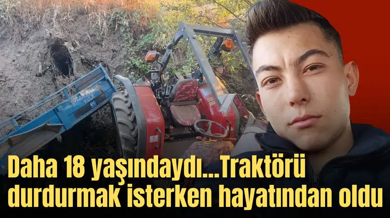Daha 18 yaşındaydı...Traktörü durdurmak isterken hayatından oldu
