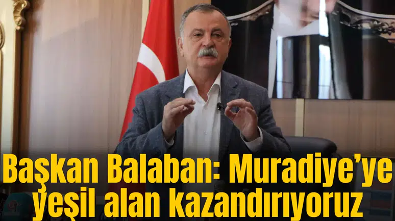 Başkan Balaban: Muradiye’ye yeşil alan kazandırıyoruz