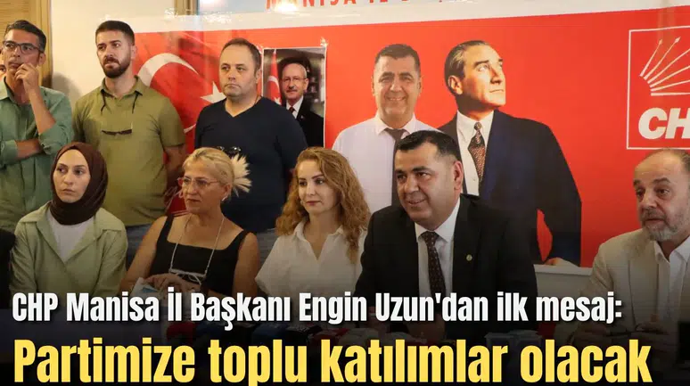 CHP Manisa İl Başkanı Engin Uzun'dan ilk mesaj: Partimize toplu katılımlar olacak