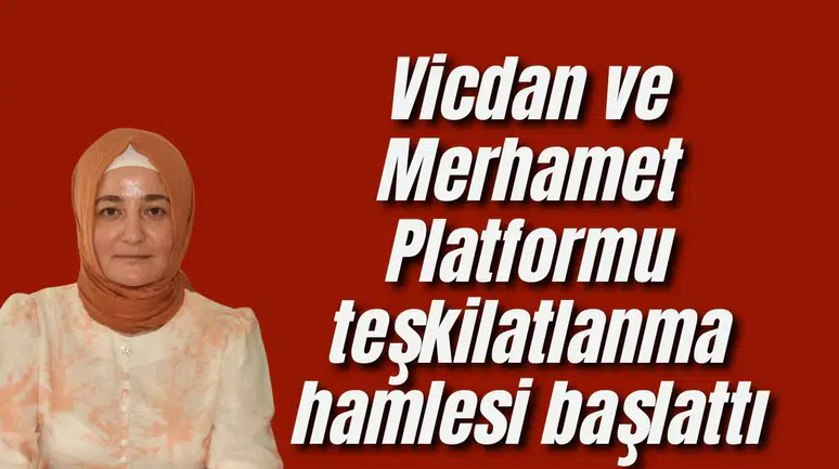 Vicdan ve Merhamet Platformu teşkilatlanma hamlesi başlattı