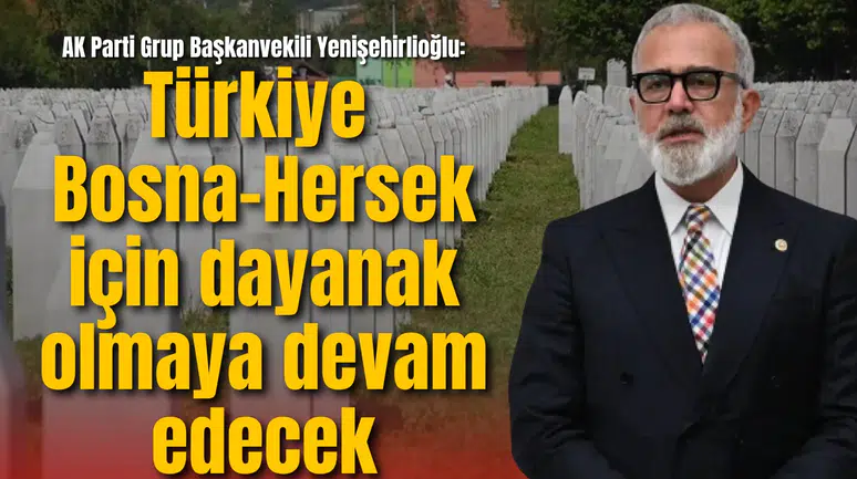AK Parti Grup Başkanvekili Yenişehirlioğlu, Srebrenitsa soykırımını unutmadı