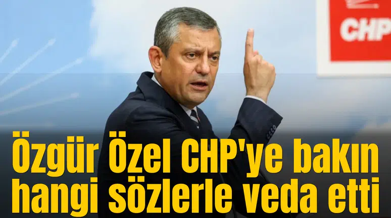 Özgür Özel CHP'ye bakın hangi sözlerle veda etti