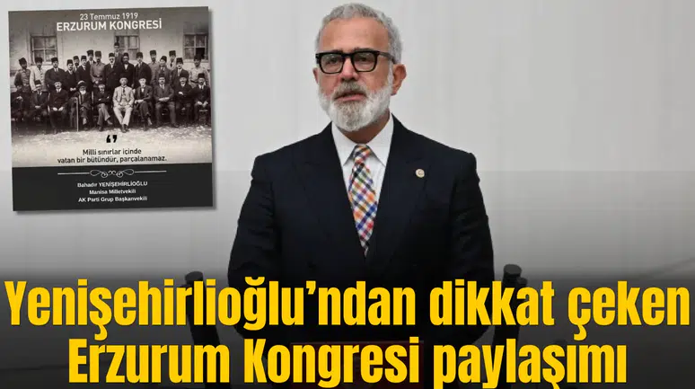 Yenişehirlioğlu’ndan dikkat çeken Erzurum Kongresi paylaşımı