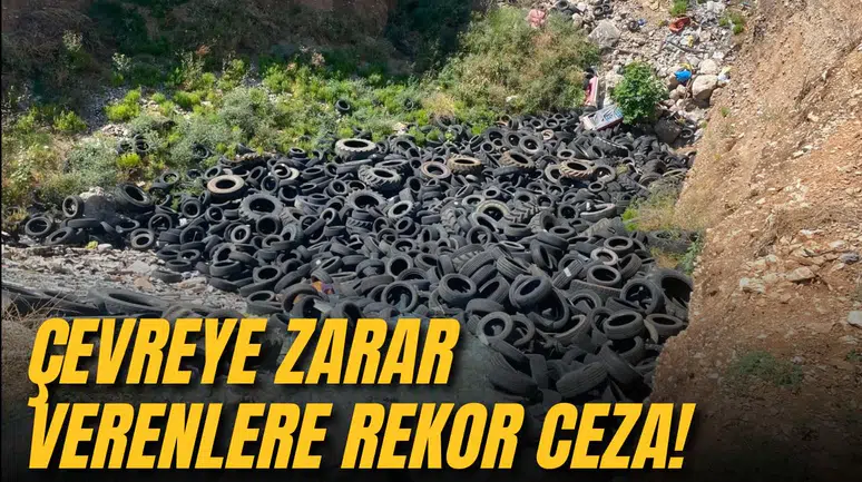 ÇEVREYE ZARAR VERENLERE REKOR CEZA!