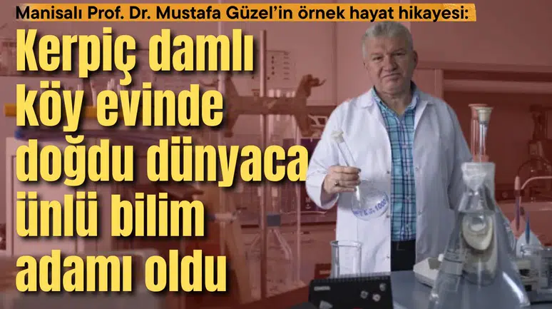Manisalı Prof. Dr. Mustafa Güzel’in örnek hayat hikayesi:  Kerpiç damlı köy evinde doğdu dünyaca ünlü bilim adamı oldu