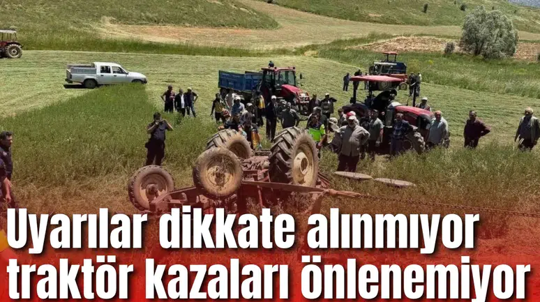 Uyarılar dikkate alınmıyor traktör kazaları önlenemiyor