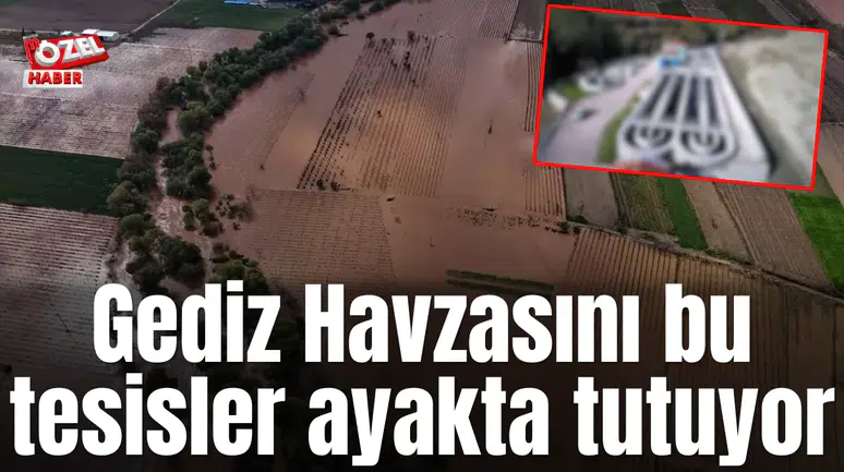 Gediz Havzasını bu tesisler ayakta tutuyor