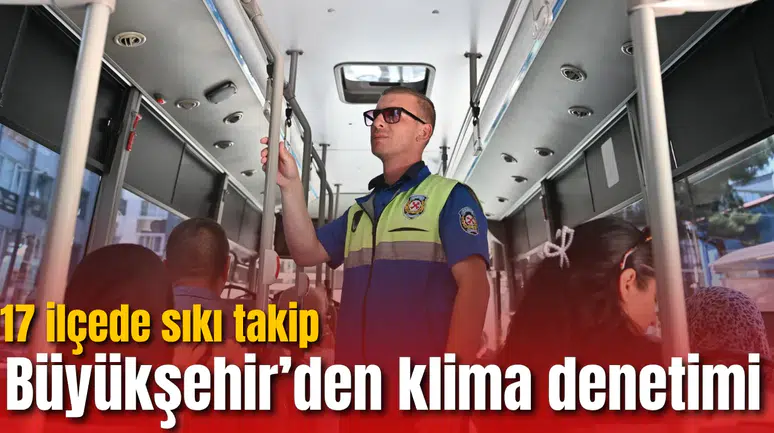 Büyükşehir’den klima denetimi: 17 ilçede sıkı takip