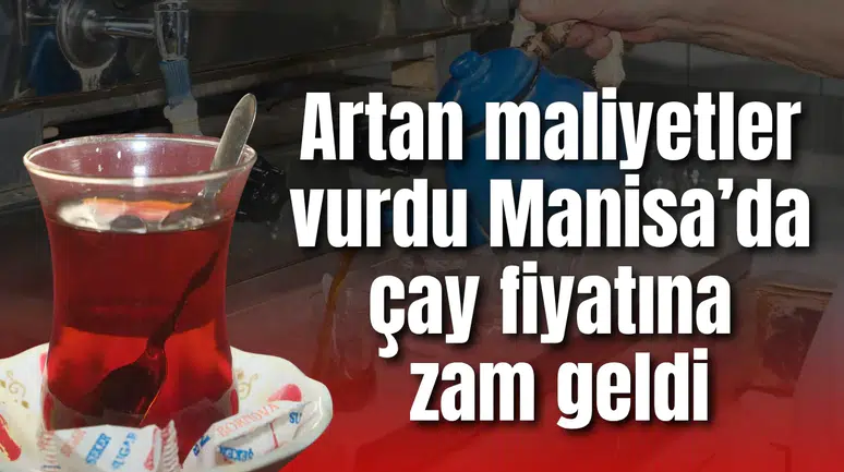 Artan maliyetler vurdu Manisa’da çay fiyatına zam geldi