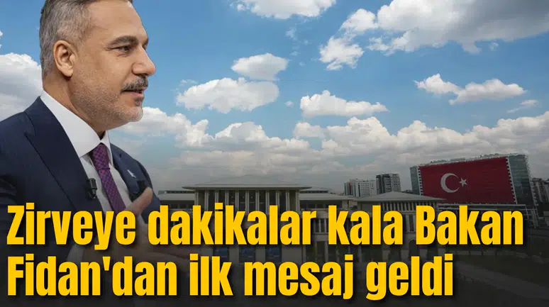 Zirveye dakikalar kala Bakan Fidan'dan mesaj geldi