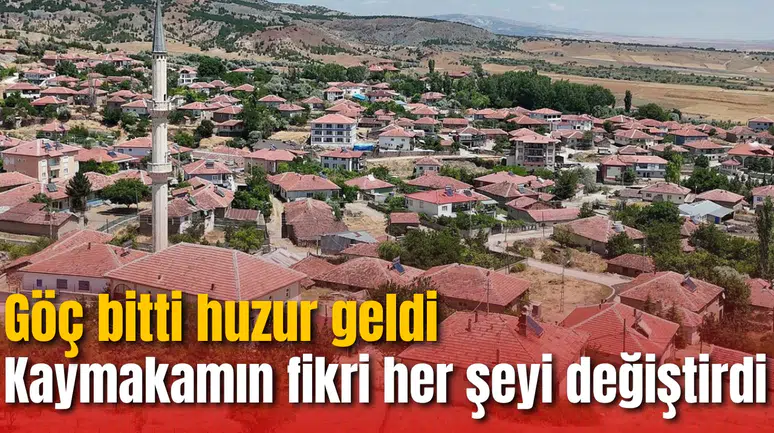 Kaymakamın fikri köyün kaderini değiştirdi: Göç bitti huzur geldi