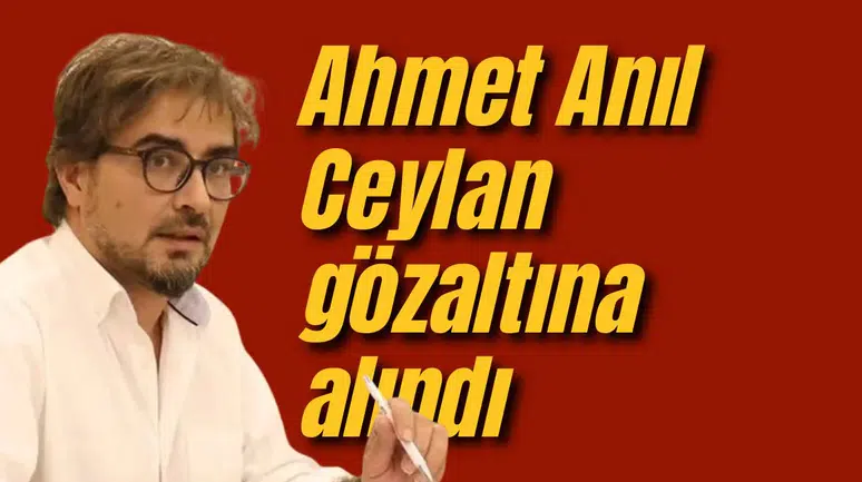 Ahmet Anıl Ceylan gözaltına alındı