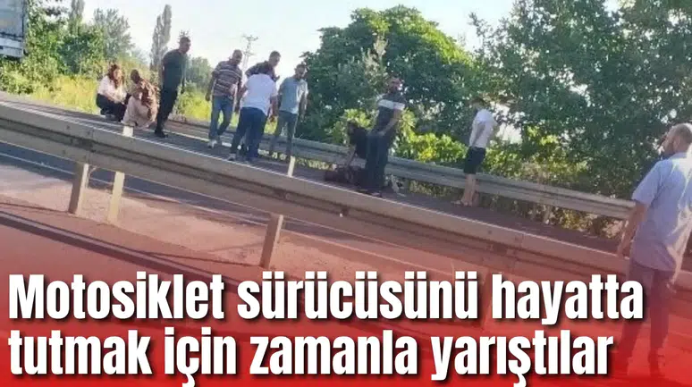 Motosiklet sürücüsünü hayatta tutmak için zamanla yarıştılar