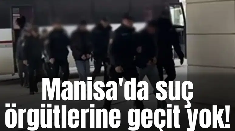 Manisa'da suç örgütlerine geçit yok!