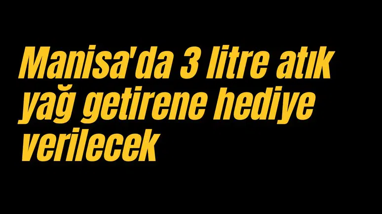 Manisa'da 3 litre atık yağ getirene hediye verilecek
