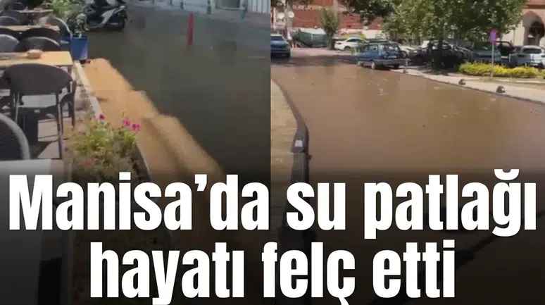 Manisa’da su patlağı hayatı felç etti