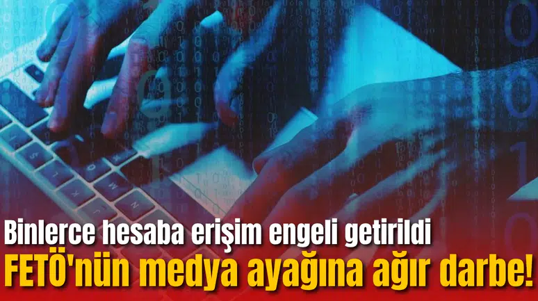 FETÖ'nün medya ayağına ağır darbe! Binlerce hesaba erişim engeli getirildi