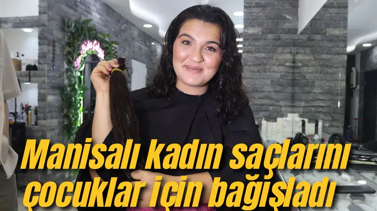 Manisalı kadın saçlarını çocuklar için bağışladı