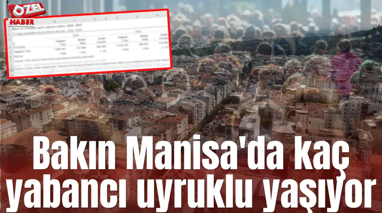 Bakın Manisa'da kaç yabancı uyruklu yaşıyor