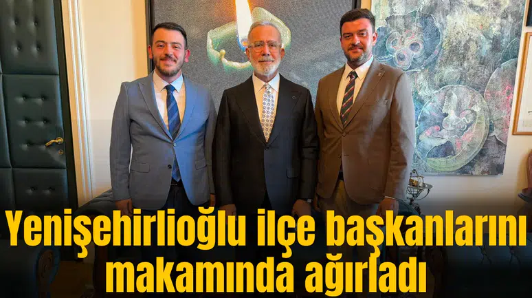 Yenişehirlioğlu ilçe başkanlarını makamında ağırladı