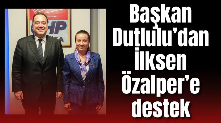 BAŞKAN DUTLULU’DAN İLKSEN ÖZALPER’E DESTEK