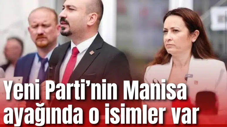 Yeni Parti’nin Manisa ayağında o isimler var