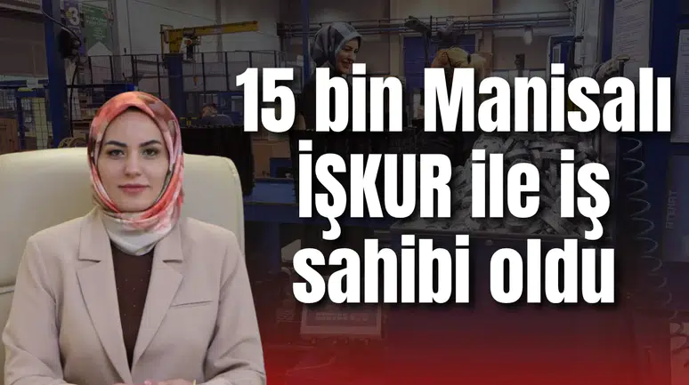 15 bin Manisalı İŞKUR ile iş sahibi oldu