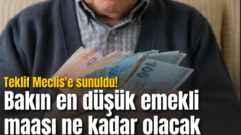 Teklif Meclis'e sunuldu! Bakın en düşük emekli maaşı ne kadar olacak