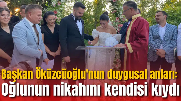 Başkan Öküzcüoğlu'nun duygusal anları: Oğlunun nikahını kendisi kıydı
