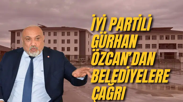 İYİ PARTİLİ GÜRHAN ÖZCAN’DAN BELEDİYELERE ÇAĞRI